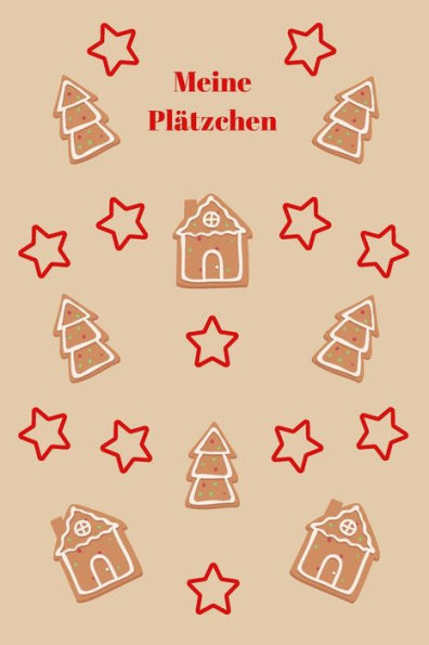 Meine Pl?tzchen : Backbuch - Zum Selberschreiben - Pl?tzchenrezepte - Backrezepte - Zum Einschreiben - Ma?e Ca. Din A5