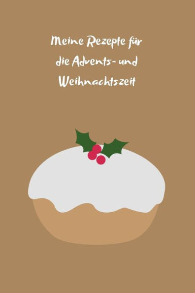Meine Rezepte F?r Die Advents- Und Weihnachtszeit : Backbuch - Zum Selberschreiben - Pl?tzchenrezepte - Backrezepte - Zum Einschreiben - Ma?e Ca. Din A5