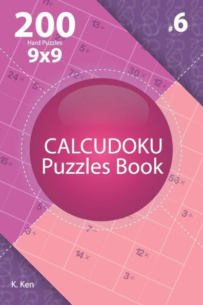Calcudoku - 200 Hard Puzzles 9x9 (Volume 6)