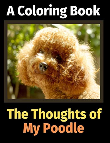 The Thoughts of My Poodle: A Coloring Book