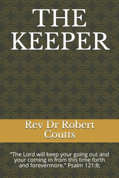The Keeper : "The Lord Will Keep Your Going Out And Your Coming In From This Time Forth And Forevermore." Psalm 121:8;
