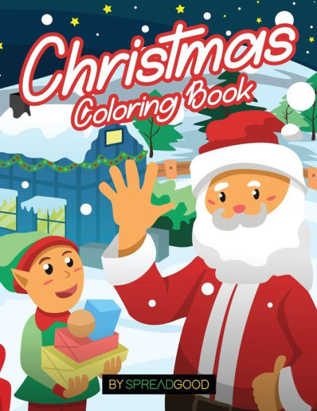 Spread Good Christmas Coloring Book : Coloring Book For Kids, Boys, Girls, Ages 2-4, Ages 4-8-60 Holiday Coloring Pages With Santa, Reindeers, Christmas Trees, Snowman And More Magic-Original Xmas Holiday Art Designs On High-Quality Pages