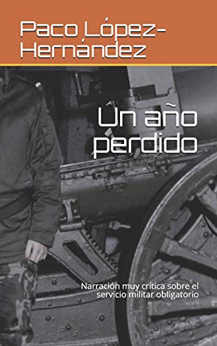 Un a??o perdido: Narraci??n muy cr?ítica sobre el servicio militar obligatorio (Spanish Edition)