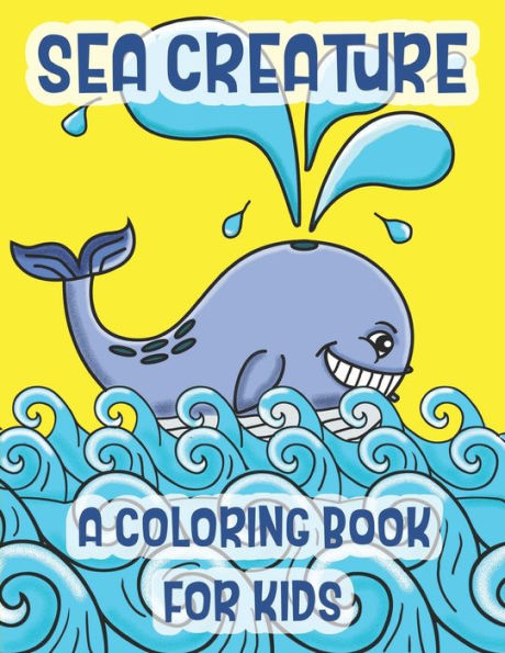 Sea Creatures A Coloring Book For Kids : Marine Life Animals Of The Deep Ocean And Tropics