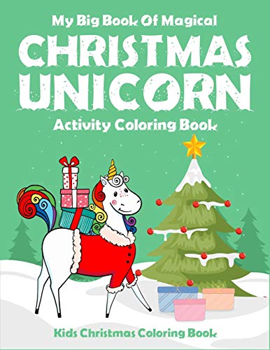 My Big Book Of Magical Christmas Unicorn Activity Coloring Book Kids Christmas Coloring Book: For toddler, preschool and kindergarten kids. Creative ... book christmas edition. (Kids coloring Book)
