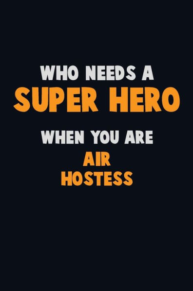 Who Need A Super Hero, When You Are Air Hostess : 6X9 Career Pride 120 Pages Writing Notebooks