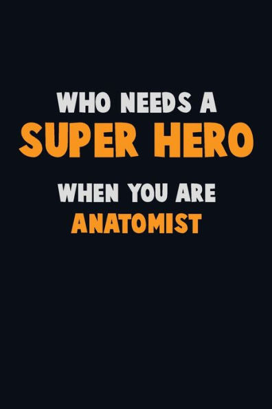 Who Need A Super Hero, When You Are Anatomist : 6X9 Career Pride 120 Pages Writing Notebooks