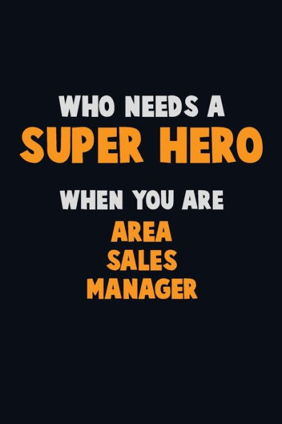 Who Need A Super Hero, When You Are Area Sales Manager : 6X9 Career Pride 120 Pages Writing Notebooks