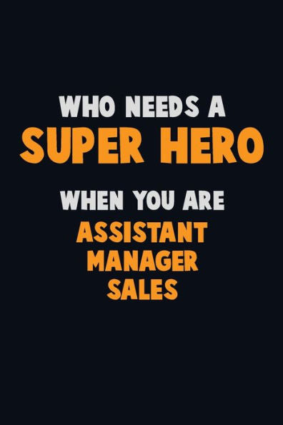 Who Need A Super Hero, When You Are Assistant Manager Sales : 6X9 Career Pride 120 Pages Writing Notebooks