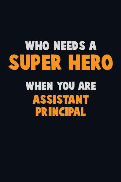 Who Need A Super Hero, When You Are Assistant Principal : 6X9 Career Pride 120 Pages Writing Notebooks