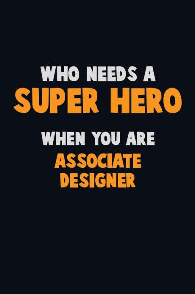 Who Need A Super Hero, When You Are Associate Designer : 6X9 Career Pride 120 Pages Writing Notebooks