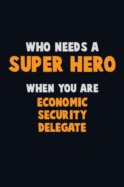 Who Need A Super Hero, When You Are Economic Security Delegate : 6X9 Career Pride 120 Pages Writing Notebooks