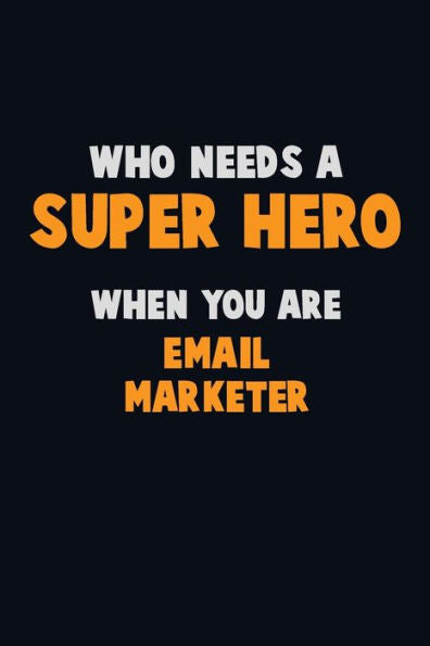 Who Need A Super Hero, When You Are Email Marketer : 6X9 Career Pride 120 Pages Writing Notebooks