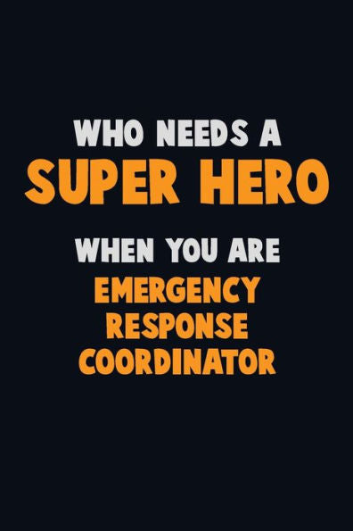 Who Need A Super Hero, When You Are Emergency Response Coordinator : 6X9 Career Pride 120 Pages Writing Notebooks