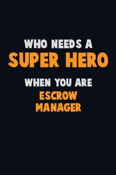 Who Need A Super Hero, When You Are Escrow Manager : 6X9 Career Pride 120 Pages Writing Notebooks