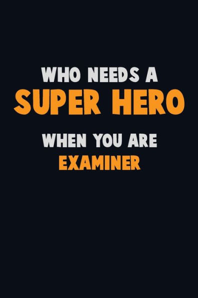 Who Need A Super Hero, When You Are Examiner : 6X9 Career Pride 120 Pages Writing Notebooks