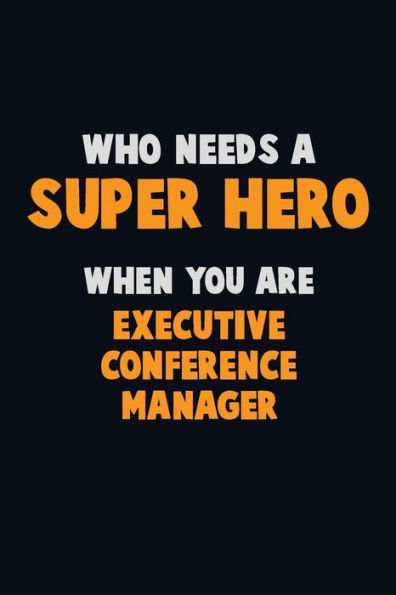 Who Need A Super Hero, When You Are Executive Conference Manager : 6X9 Career Pride 120 Pages Writing Notebooks