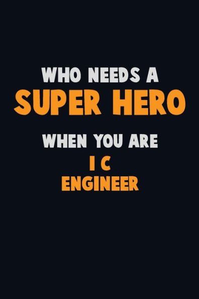 Who Need A Super Hero, When You Are I&C Engineer : 6X9 Career Pride 120 Pages Writing Notebooks