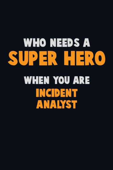 Who Need A Super Hero, When You Are Incident Analyst : 6X9 Career Pride 120 Pages Writing Notebooks