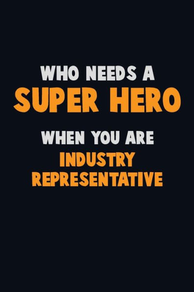 Who Need A Super Hero, When You Are Industry Representative : 6X9 Career Pride 120 Pages Writing Notebooks