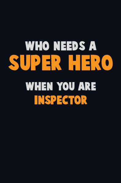Who Need A Super Hero, When You Are Inspector : 6X9 Career Pride 120 Pages Writing Notebooks