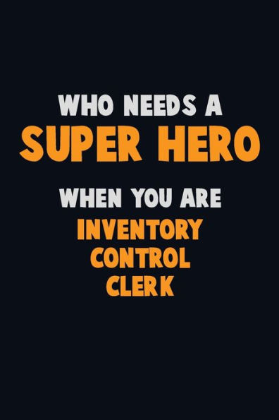 Who Need A Super Hero, When You Are Inventory Control Clerk : 6X9 Career Pride 120 Pages Writing Notebooks