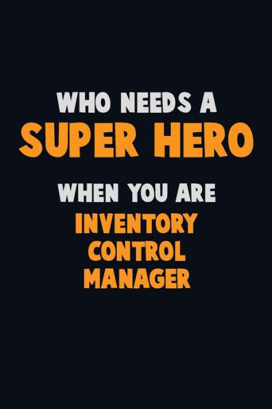 Who Need A Super Hero, When You Are Inventory Control Manager : 6X9 Career Pride 120 Pages Writing Notebooks