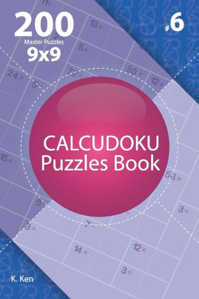 Calcudoku - 200 Master Puzzles 9x9 (Volume 6)