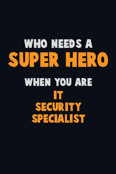 Who Need A Super Hero, When You Are It Security Specialist : 6X9 Career Pride 120 Pages Writing Notebooks