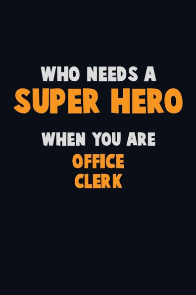 Who Need A Super Hero, When You Are Office Clerk : 6X9 Career Pride 120 Pages Writing Notebooks