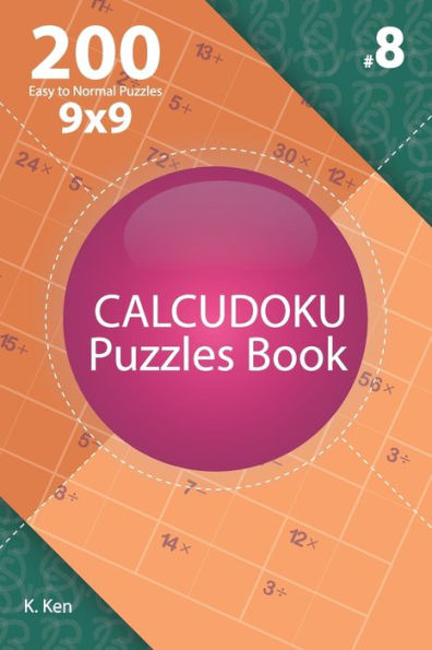 Calcudoku - 200 Easy to Normal Puzzles 9x9 (Volume 8)