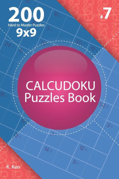 Calcudoku - 200 Hard to Master Puzzles 9x9 (Volume 7)