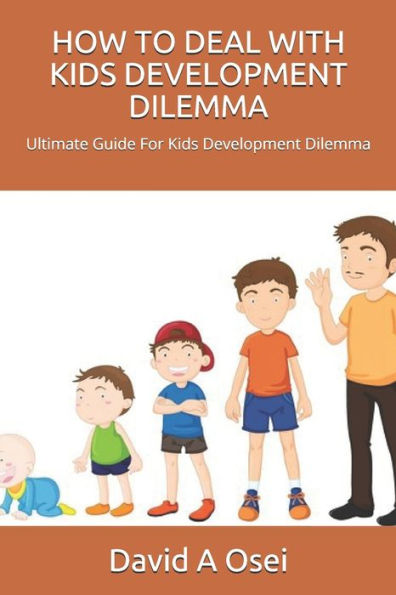HOW TO DEAL WITH KIDS DEVELOPMENT DILEMMA: Ultimate Guide For Kids Development Dilemma