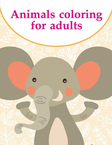 Animals coloring for adults: Coloring Pages with Funny, Easy Learning and Relax Pictures for Animal Lovers (Animals Education)