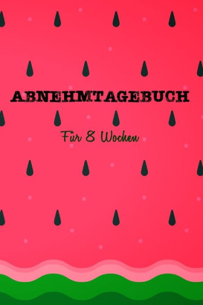 Abnehmtagebuch: Das 8-Wochen-Tagebuch zum AusfUllen fUr Fitness und Diät | Inkl. Nährwerttabelle, Tipps und Motivation | A5 | Vorher vs. nachher uvm. (German Edition)