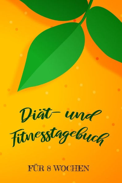 Diät- und Fitnesstagebuch: Das 8-Wochen-Tagebuch zum Ausfüllen für Fitness und Diät | Inkl. Nährwerttabelle, vielen Tipps und Motivation | A5 | Vorher vs. nachher uvm. (German Edition)