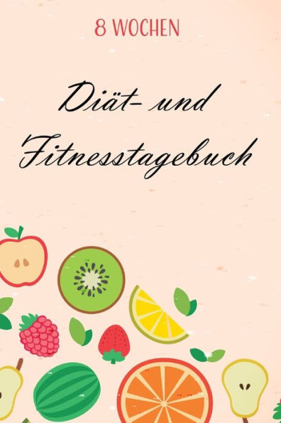 Diät- und Fitnesstagebuch: Das 8-Wochen-Tagebuch zum Ausfüllen für Fitness und Diät | Inkl. Nährwerttabelle, vielen Tipps und Motivation | A5 | Vorher vs. nachher uvm. (German Edition) - 9781712938355