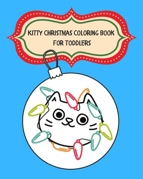Kitty Christmas Coloring Book for Toddlers: A Fun and Engaging Christmas Coloring Book For Ages 1 - 3 Years Old!