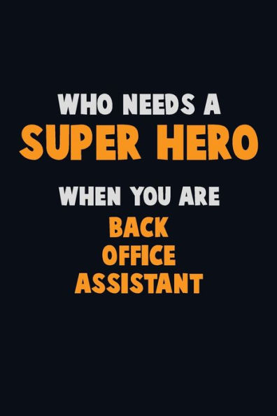 Who Need A Super Hero, When You Are Back Office Assistant : 6X9 Career Pride 120 Pages Writing Notebooks