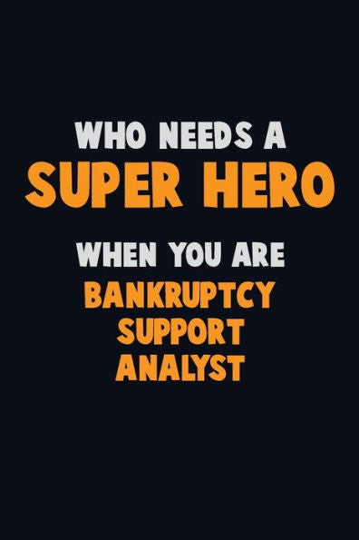 Who Need A Super Hero, When You Are Bankruptcy Support Analyst : 6X9 Career Pride 120 Pages Writing Notebooks