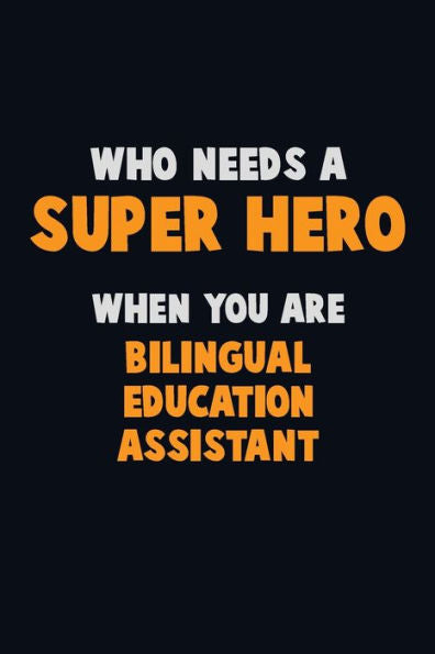 Who Need A Super Hero, When You Are Bilingual Education Assistant : 6X9 Career Pride 120 Pages Writing Notebooks
