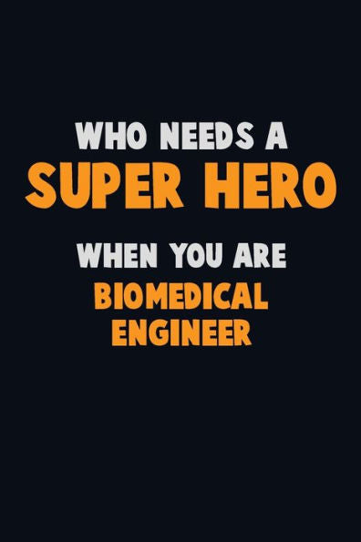 Who Need A Super Hero, When You Are Biomedical Engineer : 6X9 Career Pride 120 Pages Writing Notebooks