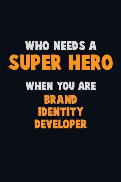 Who Need A Super Hero, When You Are Brand Identity Developer : 6X9 Career Pride 120 Pages Writing Notebooks