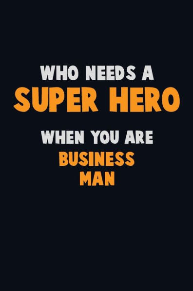 Who Need A Super Hero, When You Are Business Man : 6X9 Career Pride 120 Pages Writing Notebooks