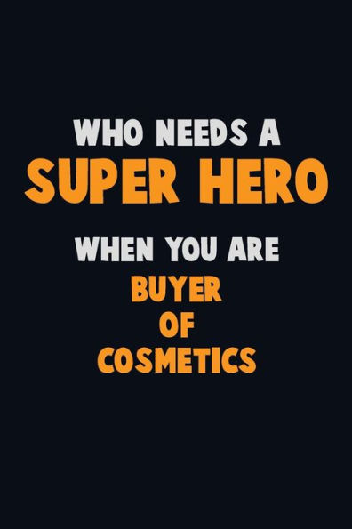 Who Need A Super Hero, When You Are Buyer Of Cosmetics : 6X9 Career Pride 120 Pages Writing Notebooks