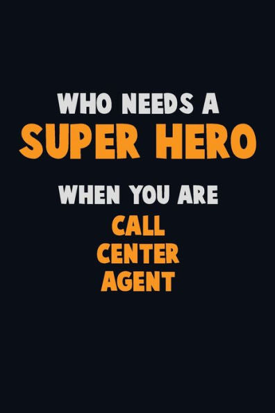 Who Need A Super Hero, When You Are Call Center Agent : 6X9 Career Pride 120 Pages Writing Notebooks