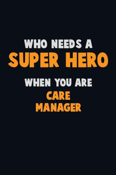 Who Need A Super Hero, When You Are Care Manager : 6X9 Career Pride 120 Pages Writing Notebooks