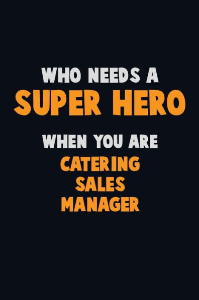 Who Need A Super Hero, When You Are Catering Sales Manager : 6X9 Career Pride 120 Pages Writing Notebooks