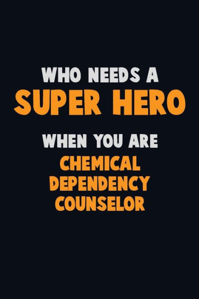 Who Need A Super Hero, When You Are Chemical Dependency Counselor : 6X9 Career Pride 120 Pages Writing Notebooks