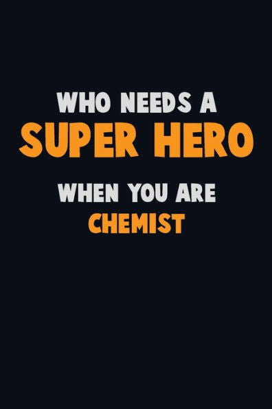 Who Need A Super Hero, When You Are Chemist : 6X9 Career Pride 120 Pages Writing Notebooks
